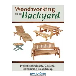 دانلود کتاب Woodworking for the Backyard: Projects for Relaxing, Cooking, Entertaining &amp; Gardening