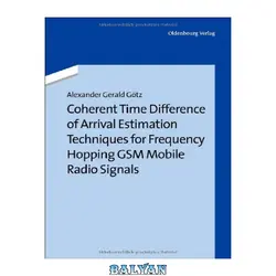 دانلود کتاب Coherent Time Difference of Arrival Estimation Techniques for Frequency Hopping GSM Mobile Radio Signals