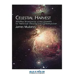 دانلود کتاب Celestial Harvest: 300-Plus Showpieces of the Heavens for Telescope Viewing and Contemplation (200