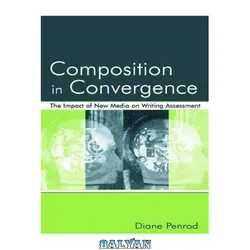 دانلود کتاب Composition in Convergence: The Impact of New Media on Writing Assessment