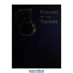 دانلود کتاب Pleasures of the telescope;: An illustrated guide for amateur astronomers and a popular description of the chief wonders of the heavens for general readers,