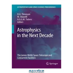 دانلود کتاب Astrophysics in the Next Decade: The James Webb Space Telescope and Concurrent Facilities
