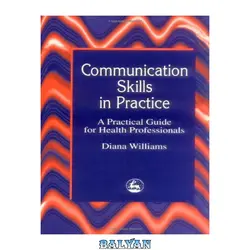 دانلود کتاب Communication Skills in Practice: A Practical Guide for Health Professionals