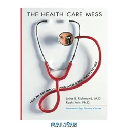 دانلود کتاب The Health Care Mess: How We Got Into It and What It Will Take To Get Out