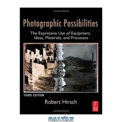 دانلود کتاب Photographic Possibilities. The Expressive Use of Equipment, Ideas, Materials, and Processes