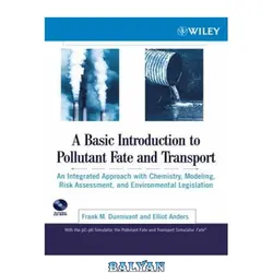 دانلود کتاب A Basic Introduction to Pollutant Fate and Transport : An Integrated Approach with Chemistry, Modeling, Risk Assessment, and Environmental Legislation