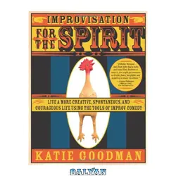 دانلود کتاب Improvisation for the Spirit: Live a More Creative, Spontaneous, and Courageous Life Using the Tools of Improv Comedy