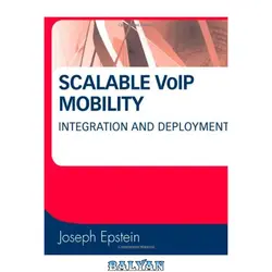 دانلود کتاب Scalable VoIP Mobility: Integration and Deployment