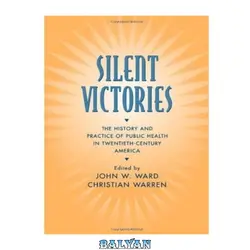 دانلود کتاب Silent Victories: The History and Practice of Public Health in Twentieth-Century America