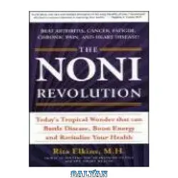 دانلود کتاب The Noni Revolution: Today's Tropical Wonder That Can Battle Disease, Boost Energy and Revitalize Your Health