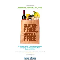 دانلود کتاب Gluten-Free, Hassle Free: A Simple, Sane, Dietitian-Approved Program for Eating Your Way Back To Health