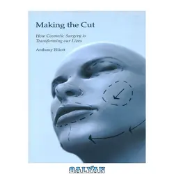 دانلود کتاب Making the Cut: How Cosmetic Surgery is Transforming Our Lives