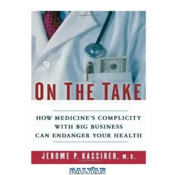 دانلود کتاب On The Take: How Medicine's Complicity with Big Business Can Endanger Your Health