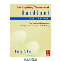 دانلود کتاب Set Lighting Technician's Handbook, Third Edition: Film Lighting Equipment, Practice, and Electrical Distribution