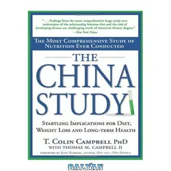 دانلود کتاب The China Study: The Most Comprehensive Study of Nutrition Ever Conducted And the Startling Implications for Diet, Weight Loss, And Long-term Health