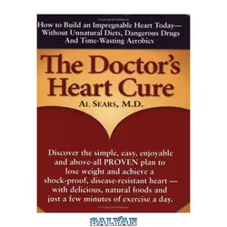 دانلود کتاب The Doctor's Heart Cure, Beyond the Modern Myths of Diet and Exercise: The Clinically-Proven Plan of Breakthrough Health Secrets That Helps You Build a Powerful, Disease-Free Heart