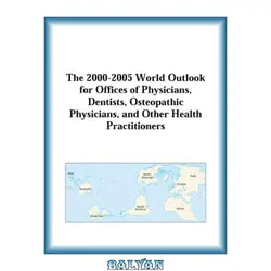 دانلود کتاب The 2000-2005 World Outlook for Offices of Physicians, Dentists, Osteopathic Physicians, and Other Health Practitioners