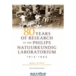 دانلود کتاب 80 Years of Research at the Philips Natuurkundig Laboratorium (1914-1994): The Role of the Nat. Lab. at Philips