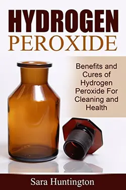 کتاب هیدروژن پراکساید  Hydrogen Peroxide: Benefits and Cures of Hydrogen Peroxide For Cleaning and Health