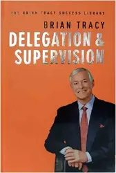 کتاب رمان انگلیسی تفویض اختیار و نظارت  Delegation and Supervision - The Brian Tracy Success Library