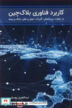 کتاب کاربرد فناوری بلاک چین در تجارب  بین الملل  گمرک  حمل و نقل  بانک و بیمه - اثر عبدالعزیز یوسفی-مژده جلیل مژدهی-امیر حبیب وند-کریم رسولی - نسخه اصلی