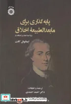 کتاب پایه گذاری برای مابعدالطبیعه اخلاق  - اثر ترجمه و تعلیق دکتر احمد احمدی-ویراسته دکتر سید محمد رضا حسینی بهشتی - نسخه اصلی