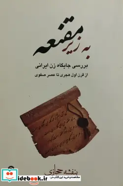 کتاب به زیر مقنعه شمیز،رقعی،قصیده سرا    بررسی جایگاه زن ایرانی از قرن اول هجری تا عصر صفوی - اثر بنفشه حجازی - نسخه اصلی
