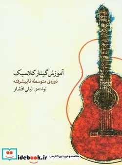 کتاب آموزش گیتار کلاسیک دوره متوسطه تا پیشرفته - اثر لیلی افشار - نسخه اصلی