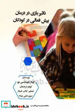 کتاب تاثیر بازی در درمان پیش فعالی در کودکان - اثر مریم علی پیشه-اعظم گلاب خیام-گوهر ترجمان-الهام طهماسبی پور - نسخه اصلی