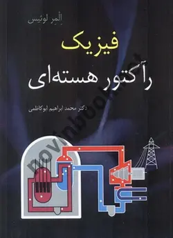 فیزیک رآکتور هسته ای المر لوئیس با ترجمه ی محمد ابراهیم ابوکاظمی انتشارات نوپردازان