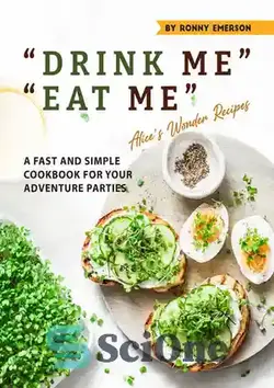 دانلود کتاب 'DRINK ME' 'EAT ME' Alice's Wonder Recipes: A Fast and Simple Cookbook for Your Adventure Parties - «من را بنوش» «مرا بخور» دستور العمل های شگفت انگیز آلیس: کتاب آشپزی سریع و ساده برای مهمانی های ماجراجویی شما - سای وان | SciOne