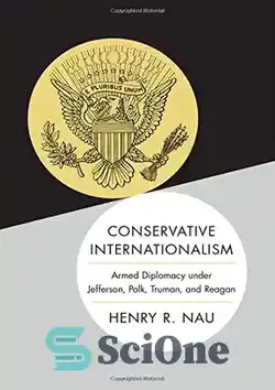 دانلود کتاب Conservative internationalism : armed diplomacy under Jefferson, Polk, Truman, and Reagan - انترناسیونالیسم محافظه کار: دیپلماسی مسلحانه تحت رهبری جفرسون، پولک، ترومن و ریگان - سای وان | SciOne