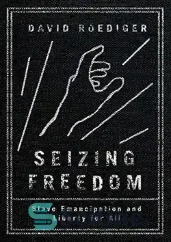 دانلود کتاب Seizing freedom : slave emancipation and liberty for all - به چنگ آوردن آزادی: رهایی برده و آزادی برای همه - سای وان | SciOne