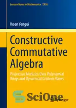 دانلود کتاب Constructive Commutative Algebra: Projective Modules Over Polynomial Rings and Dynamical Grbner Bases - جبر جابجایی سازنده: ماژول های تصویری بر روی حلقه های چند جمله ای و پایه های دینامیکی Grbner - سای وان | SciOne