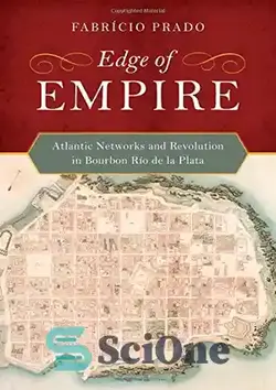 دانلود کتاب Edge of Empire: Atlantic Networks and Revolution in Bourbon R¡o de la Plata - Edge of Empire: Atlantic Networks and Revolution in Bourbon R¡o de la Plata - سای وان | SciOne