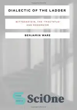 دانلود کتاب Dialectic of the Ladder: Wittgenstein, the 'Tractatus' and Modernism - دیالکتیک نردبان: ویتگنشتاین، «تراکتاتوس» و مدرنیسم - سای وان | SciOne
