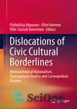 دانلود کتاب Dislocations of Civic Cultural Borderlines: Methodological Nationalism, Transnational Reality and Cosmopolitan Dreams - جابجایی مرزهای فرهنگی مدنی: ناسیونالیسم روش شناختی، واقعیت فراملی و رویاهای جهان وطنی - سای وان | SciOne