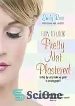 دانلود کتاب How to look pretty not plastered : a step-by-step make-up guide to looking great! - چگونه زیبا و بدون گچ به نظر برسیم: راهنمای گام به گام آرایش برای عالی به نظر رسیدن! - سای وان | SciOne