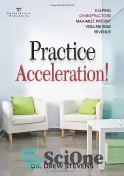 دانلود کتاب Practice acceleration! : helping chiropractors maximize patient volume and revenue - شتاب را تمرین کنید! : کمک به کایروپراکتیک ها برای به حداکثر رساندن حجم و درآمد بیمار - سای وان | SciOne