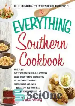 دانلود کتاب The Everything Southern Cookbook: Includes Honey and Brown Sugar Glazed Ham, Fried Green Tomato Bruschetta, Crab and Shrimp Bisque, Spicy Shrimp and Grits, ... Brownies...and Hundreds More! - کتاب آشپزی همه چیز در جنوب: شامل ژامبون لعاب دار عسل و شکر قهوه ای، بروشتا گوجه سبز سرخ شده، بیسکوی خرچنگ و میگو، میگو و بلغور تند، ... براونی...و صدها مورد دیگر! - سای وان | SciOne