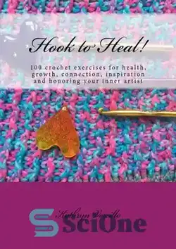 دانلود کتاب Hook to heal! : 100 crochet exercises for health, growth, connection, inspiration and honoring your inner artist - قلاب برای بهبودی! : 100 تمرین قلاب بافی برای سلامتی، رشد، ارتباط، الهام بخشیدن و احترام به هنرمند درونی شما - سای وان | SciOne