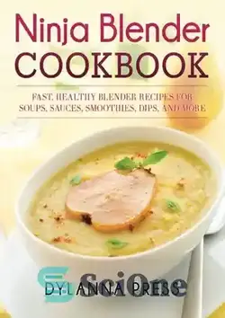 دانلود کتاب NINJA BLENDER COOKBOOK : fast healthy blender recipes for soups, sauces, smoothies, dips, and... more - کتاب آشپزی NINJA BLENDER: دستور پخت سریع مخلوط کن سالم برای سوپ، سس، اسموتی، دیپ و... بیشتر - سای وان | SciOne