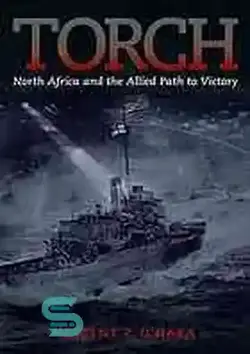 دانلود کتاب Torch : North Africa and the Allied path to victory - مشعل: شمال آفریقا و مسیر متفقین به سوی پیروزی - سای وان | SciOne