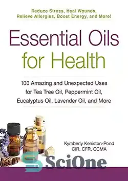 دانلود کتاب Essential oils for health : 100 amazing and unexpected uses for tea tree oil, peppermint oil, eucalyptus oil, lavender oil, and more - روغن‌های ضروری برای سلامتی: 100 کاربرد شگفت‌انگیز و غیرمنتظره از روغن درخت چای، روغن نعناع، روغن اکالیپتوس، روغن اسطوخودوس و غیره - سای وان | SciOne