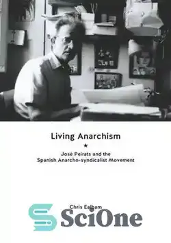 دانلود کتاب Living Anarchism: Jos⌐ Peirats and the Spanish Anarcho-syndicalist Movement - آنارشیسم زنده: خوس⌐ پیرات و جنبش آنارکو سندیکالیستی اسپانیا - سای وان | SciOne