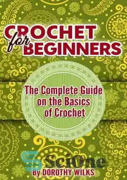 دانلود کتاب Crocheting: Crochet for Beginners. The Complete Guide on the Basics of Crochet - قلاب بافی: قلاب بافی برای مبتدیان. راهنمای کامل مبانی قلاب بافی - سای وان | SciOne