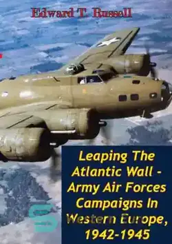 دانلود کتاب Leaping The Atlantic Wall - Army Air Forces Campaigns In Western Europe, 1942-1945 [Illustrated Edition] - پرش از دیوار اقیانوس اطلس - کمپین های نیروی هوایی ارتش در اروپای غربی، 1942-1945 [نسخه مصور] - سای وان | SciOne
