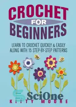 دانلود کتاب Learn To Crochet Quickly & Easily Along With 15 Step-By-Step Patterns - آموزش قلاب بافی سریع و آسان همراه با 15 الگوی گام به گام - سای وان | SciOne