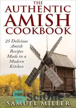 دانلود کتاب The Authentic Amish Cookbook: 25 Delicious Amish Recipes Made in a Modern Kitchen - کتاب آشپزی معتبر آمیش: 25 دستور غذای خوشمزه آمیش ساخته شده در آشپزخانه مدرن - سای وان | SciOne