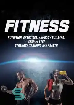 دانلود کتاب FITNESS: Nutrition, Exercises, and Body Building. Step by Step Strength Training and Health. - تناسب اندام: تغذیه، ورزش، و بدنسازی. گام به گام تمرینات قدرتی و سلامتی. - سای وان | SciOne